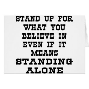 Stand Up For What You Believe In Even If It Means