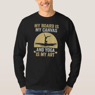 Stand Up Paddle My Board Is My Canvas And Yoga Is  T-Shirt
