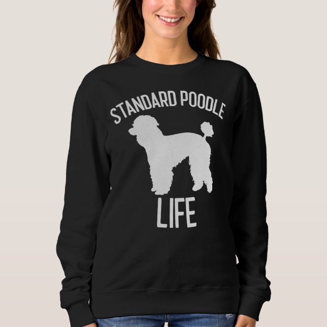Standard Poodle Life Dog Lover Gift Sweatshirt (Front)