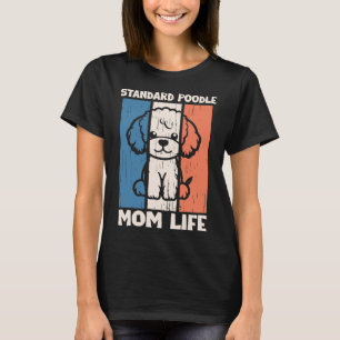 Standard Poodle Mom Life Shirt   Dog Mom Gift