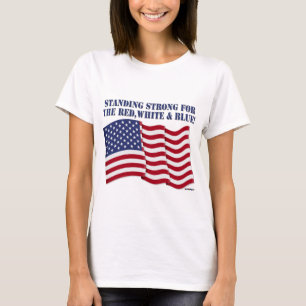 STANDING STRONG FOR THE RED, WHITE & BLUE! T-Shirt