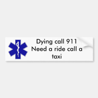 star_of_life, Dying call 911Need a ride call a ... Bumper Sticker