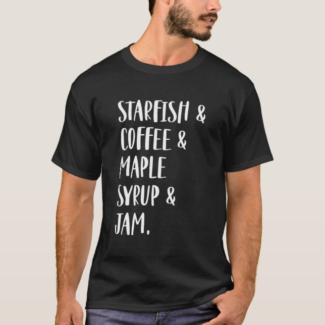 Starfish & Coffee & Maple Syrup & Jam T-Shirt (Front)
