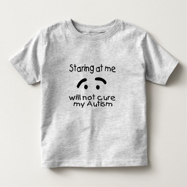 Staring At Me Will Not Cure My Autism Toddler T-Shirt (Front)