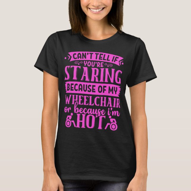 Staring Because I'm HOT Wheelchair Disabled Pink T-Shirt (Front)