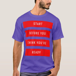 Start Before You Think You're Ready Gym Motivation T-Shirt