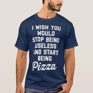 Start Being Pizza Funny Offensive Quote  T-Shirt