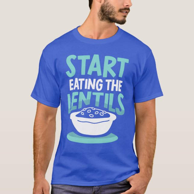 Start Eatinghe Lentils Lentil Sayings Food gift T-Shirt (Front)