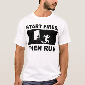 Start Fires, then Run T-Shirt
