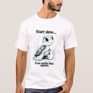 Start slow...even turtles burn calories T-Shirt