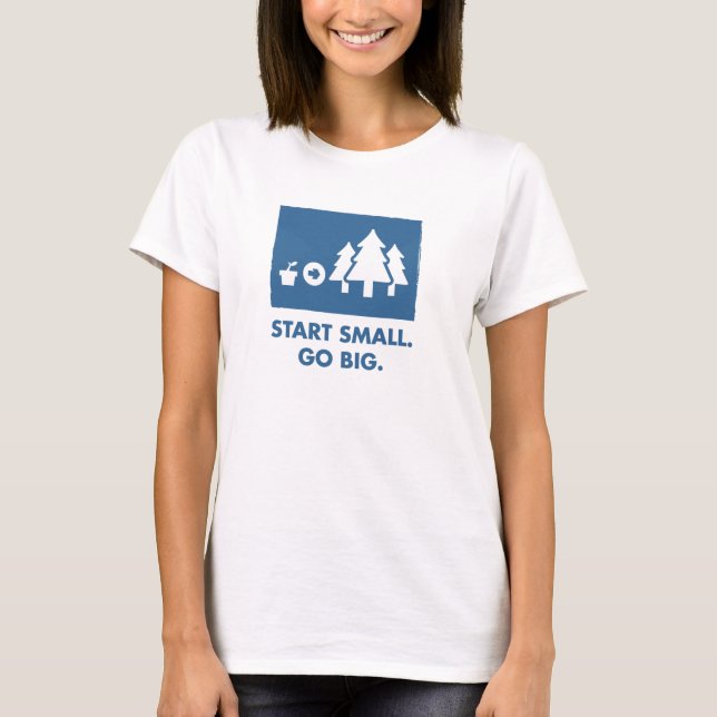 Start Small. Go Big. (Womens) T-Shirt (Front)