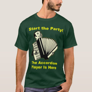 Start the Party! The Accordion Player Is Here T-Shirt