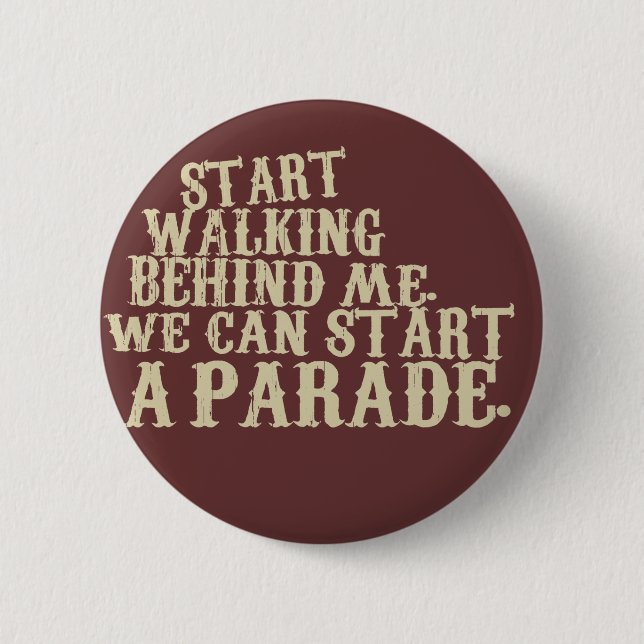 start walking behind me. we can start a parade. 6 cm round badge (Front)