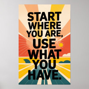 Start Where You Are, Use What You Have" Motivation Poster