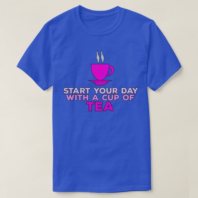 Start Your Day With a Cup of Tea 1 T-Shirt (Design Front)