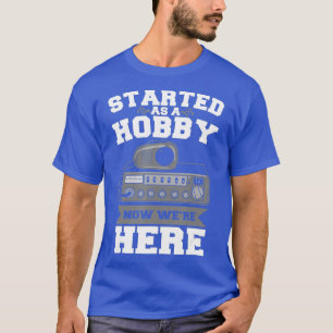 Started As A Hobby Now Were Here Funny HAM Radio T-Shirt