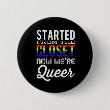 Started From The Closet Now We're Queer Button