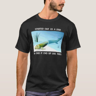Started Out As A Fish How Did It End Up Like This T-Shirt