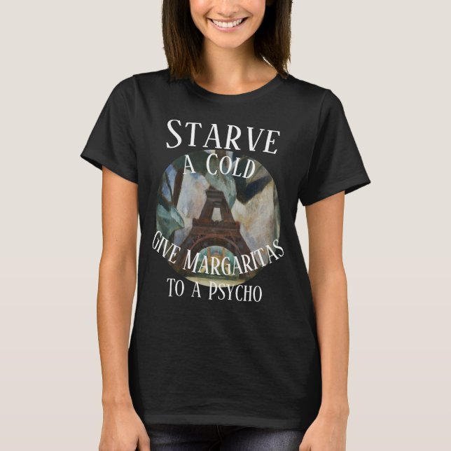Starve a Cold give Margaritas to a Psycho T-Shirt (Front)