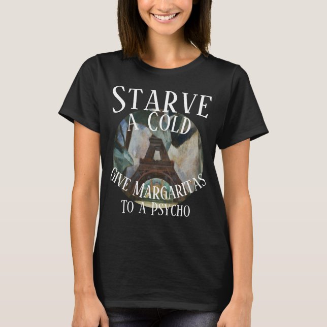 Starve a Cold give Margaritas to a Psycho T-Shirt (Front)