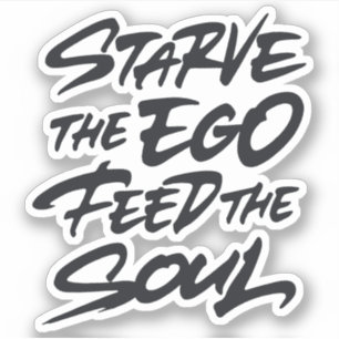 Starve the ego feed the soul