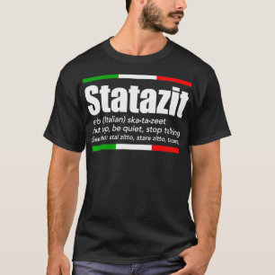 Statazit Italian Slang English Meaning Shut Up Be  T-Shirt