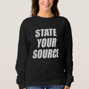State Your Source Funny Sarcastic Humourous Slogan Sweatshirt