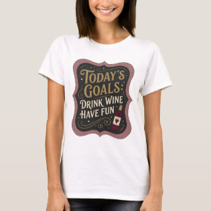 Statement Gold TODAY'S GOALS DRINK WINE HAVE FUN T-Shirt