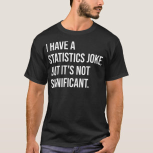 Statistic Joke But Not Significant Math Teacher _1 T-Shirt
