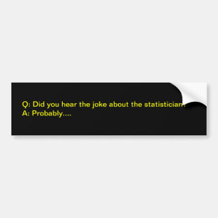 Statistician joke bumper sticker