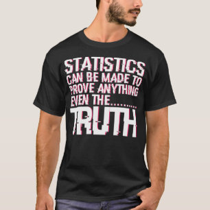 Statistics Can Be made To Prove Anything T-Shirt