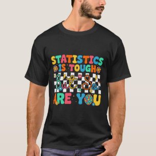 Statistics Is Tough But So Are You Funny Back To S T-Shirt