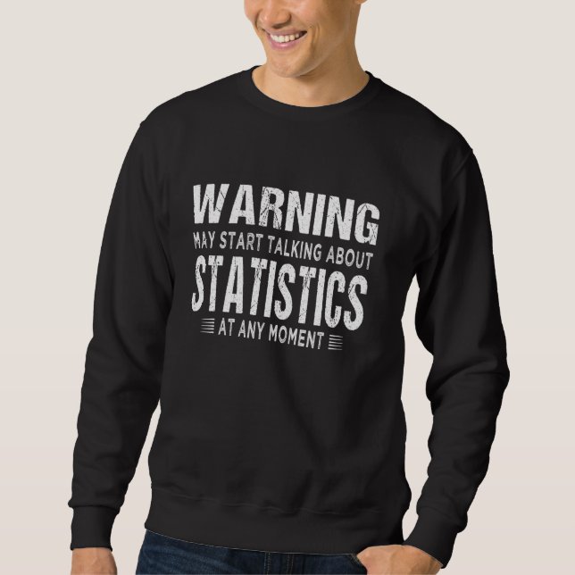 statistics lovers Warning may start talking about  Sweatshirt (Front)