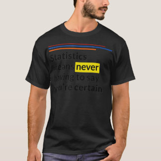 Statistics Means Never Having to Say Youre Certain T-Shirt