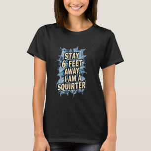Stay 6 Feet Away I Am A Squirter Water Themed Joke T-Shirt