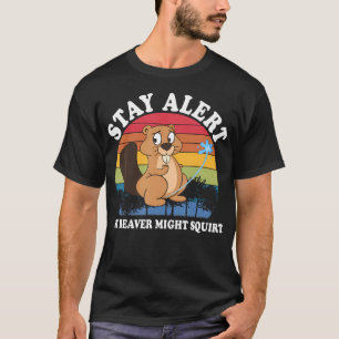 Stay Alert My Beaver Might Squirt T-Shirt