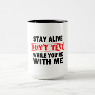 Stay Alive. Don't Text While With Me Mug