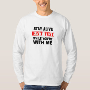 Stay Alive. Don't Text While With Me T-Shirt
