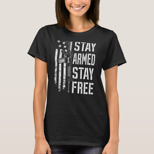 Stay Armed Stay Free  Pro Guns AR15 2nd Amendment  T-Shirt (Front)