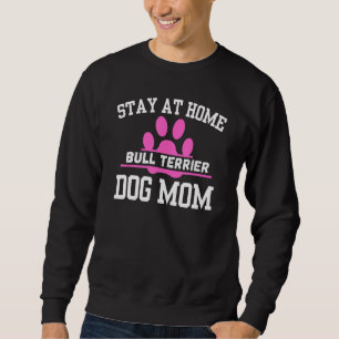 Stay At Home BULL TERRIER Dog Mum Sweatshirt