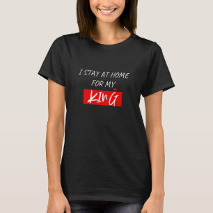 STAY AT HOME FOR MY KING T-Shirt