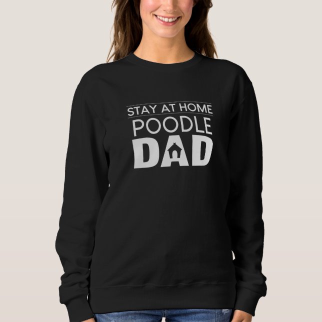 Stay At Home Poodle Dad Toy Poodle Dog Puppy Paren Sweatshirt (Front)