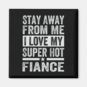 Stay Away From Me I Love My Super Hot Fiance - Fun Magnet