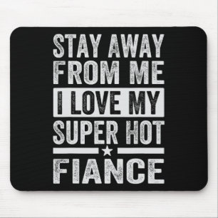 Stay Away From Me I Love My Super Hot Fiance - Fun Mouse Pad