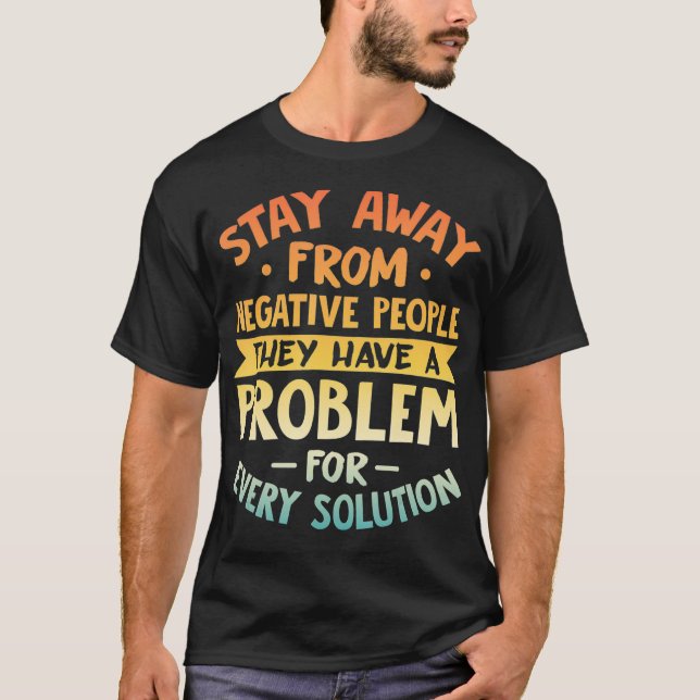 Stay Away From Negative People  Motivational Quote T-Shirt (Front)