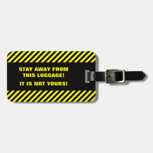 STAY AWAY FROM THIS LUGGAGE! IT IS NOT YOURS! LUGGAGE TAG
