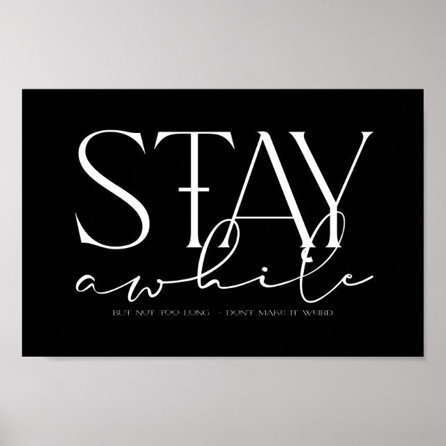 Stay Awhile But not too long Don't make it weird Poster (Front)