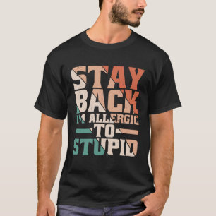 Stay Back I m Allergic To Stupid T-Shirt