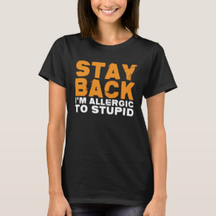 Stay Back I m Allergic To Stupid T-Shirt