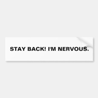 STAY BACK! I'M NERVOUS. BUMPER STICKER
